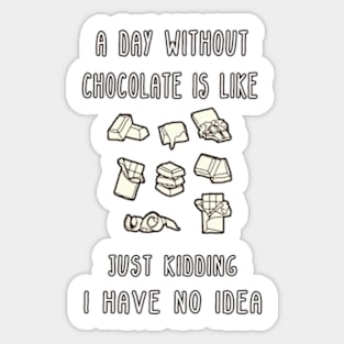 A Day Without Chocolate Is Like Just Kidding I Have No Idea Funny gift for husband, wife, boyfriend, girlfiend, cousin. Sticker